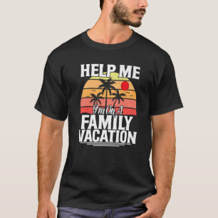 Help Me I`m On A Family Vacation T-Shirt