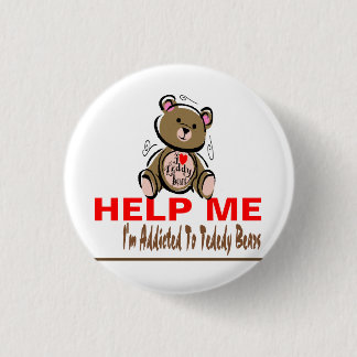 Help Me I'm Addicted To Teddy Bears 1 Inch Round Button