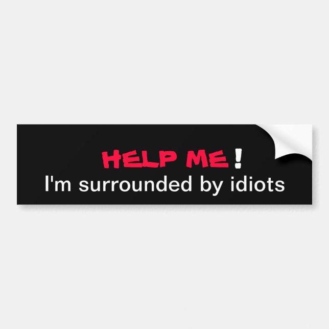 HELP ME I'm surrounded by idiots Bumper Sticker (Front)