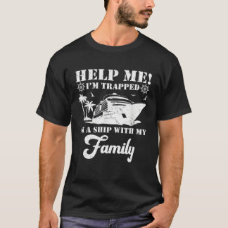 Help Me Im Trapped On A Ship With My Family Cruisi T-Shirt