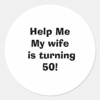 Help Me My wife is turning 50! Classic Round Sticker