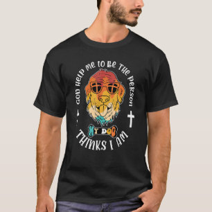 Help Me to Be the Person My Dog Thinks I Am Christ T-Shirt