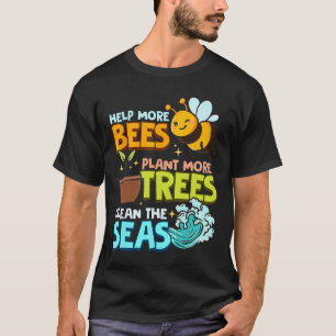 Help More Bees Plant More Trees Clean Seas Earth D T-Shirt