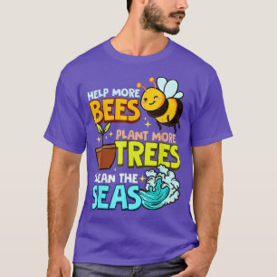 Help More Bees Plant More Trees Clean Seas Earth D T-Shirt