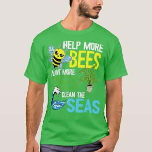 Help More Bees Plant More Trees Clean Seas Earth D T-Shirt