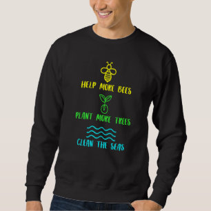 Help More Bees Plant More Trees Clean The Seas Bee Sweatshirt