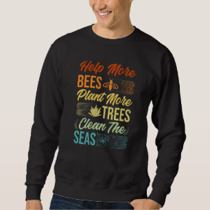 Help More Bees Plant More Trees Clean The Seas - E Sweatshirt