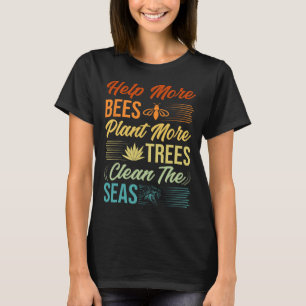 Help More Bees Plant More Trees Clean The Seas - E T-Shirt