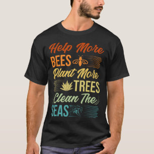 Help More Bees Plant More Trees Clean The Seas - E T-Shirt