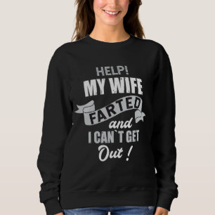 Help My Wife Farted And I Can't Get Out, Wife Fart Sweatshirt