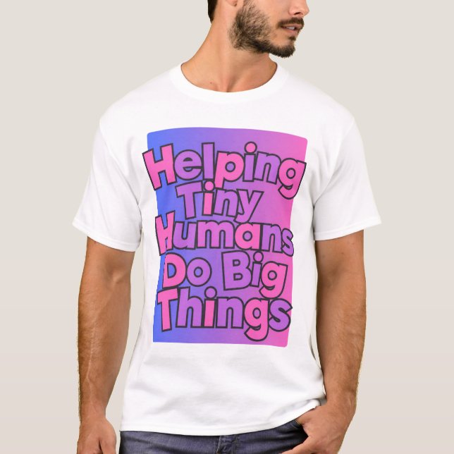 helping tiny humans do big things T-Shirt (Front)