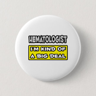 Hematologist .. I'm Kind of a Big Deal 2 Inch Round Button