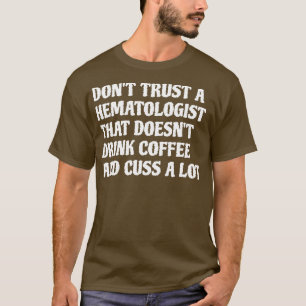 Hematologist That Drink Coffee Cuss A Lot 1 T-Shirt