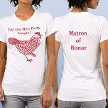 Hen Party Bachelorette Matron of Honour T-Shirt<br><div class="desc">Fun hen party bachelorette chicken design.  Back text reads Matron of Honour.  Change the text on the front and back,  add a name,  or delete either text to customize.  Get a matching one for each member of the flock!  Original art by Nic Squirrell.</div>