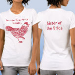 Hen Party Bachelorette Sister of the Bride T-Shirt<br><div class="desc">Fun hen party bachelorette chicken design.  Back text reads Sister of the Bride.  Change the text on the front and back,  add a name,  or delete either text to customize.  Get a matching one for each member of the flock!  Original art by Nic Squirrell.</div>