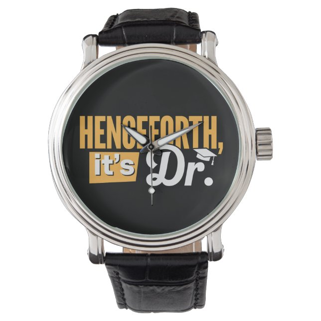Henceforth It's Dr PhD Graduate Doctorate Degree Watch (Front)