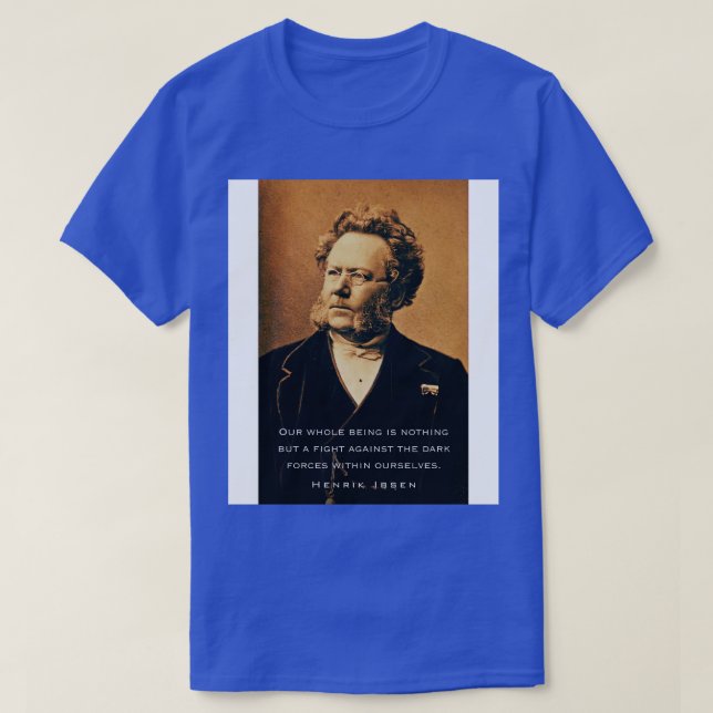 Henrik Ibsen portrait and quote Our whole being is T-Shirt (Design Front)