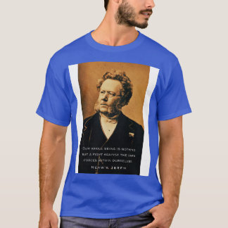 Henrik Ibsen portrait and quote Our whole being is T-Shirt