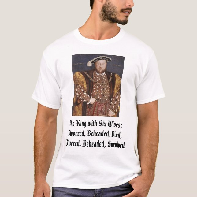 Henry VIII, The King with Six Wives:Divorced, B... T-Shirt (Front)