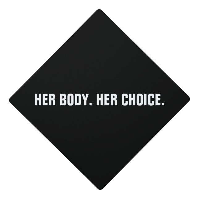 Her Body Her choice black white abortion rights Graduation Cap Topper (Front)
