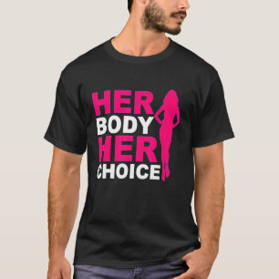 Her Body Her Choice Pro Choice Feminist Women's Ri T-Shirt