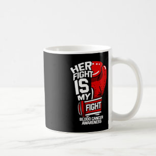 Her Fight Is My Fight Blood Cancer Liquid Tumour R Coffee Mug