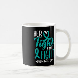 Her Fight Is My Fight Drug Addiction Awareness For Coffee Mug