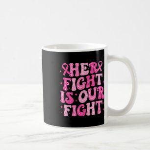Her Fight Is Our Fight October Pink Breast Cancer Coffee Mug