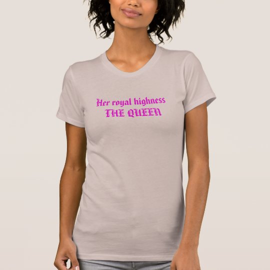 Her royal highness THE QUEEN T-Shirt