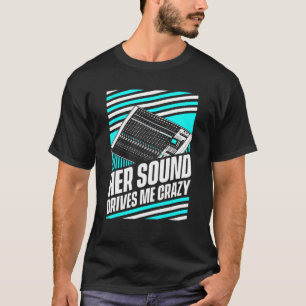 Her Sound Drives Me Crazy Audio Sound Engineer H T-Shirt