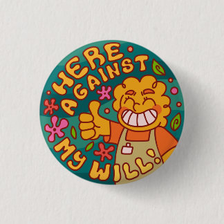 Here Against My Will! Retail Work 1 Inch Round Button