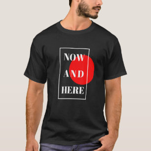 Here And Now Authentic For Men And Women T-Shirt