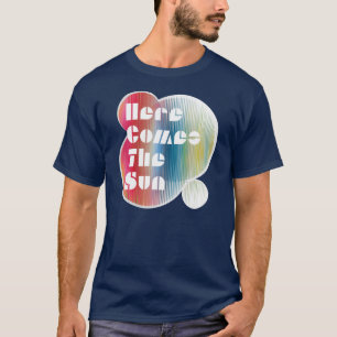 Here Comes The Sun - T-Shirt