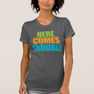 Here Comes Trouble! Funny T-shirt