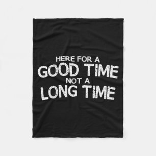 Here For A Good Time Not A Long Time Funny  Fleece Blanket