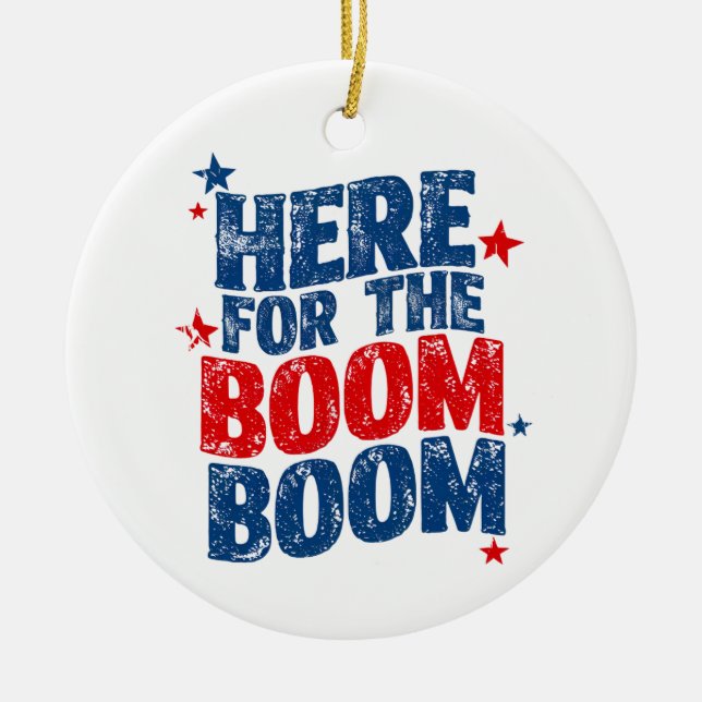 Here for The Boom 4th of July Patriotic  Ceramic Ornament (Front)