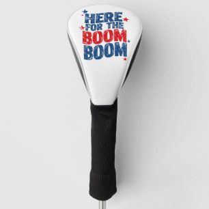 Here for The Boom 4th of July Patriotic  Golf Head Cover