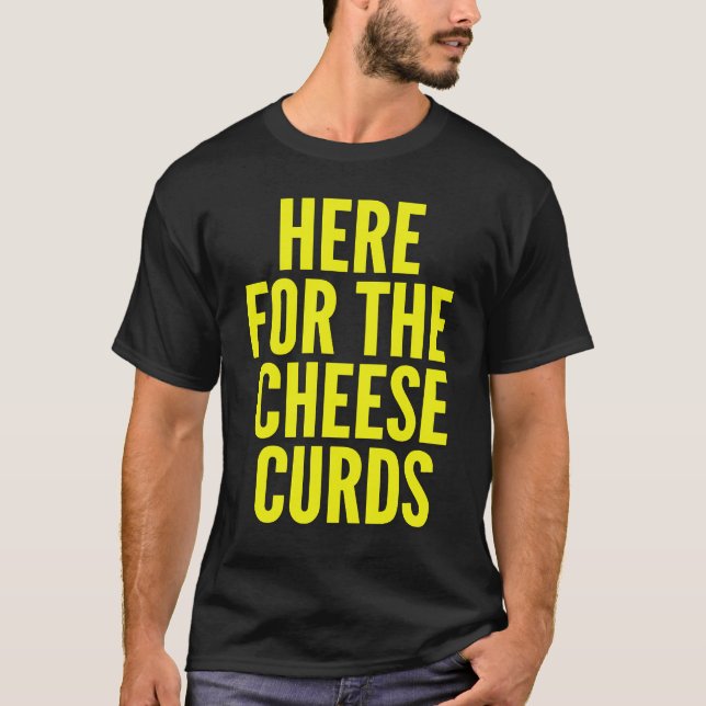 Here For The Cheese Curds T-Shirt (Front)