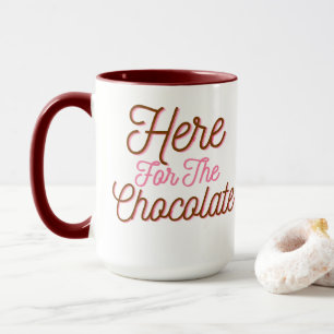 Here for the Chocolate  Mug