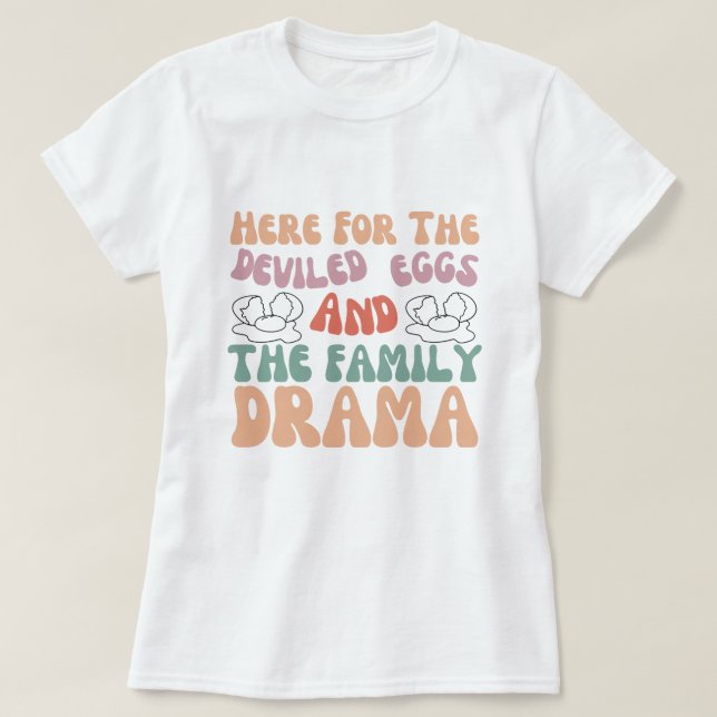 Here For The Deviled Eggs And The Family Drama T-Shirt (Design Front)