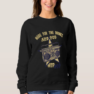 Here For The Drinks And 90s Hip Hop Funny Rap Quot Sweatshirt
