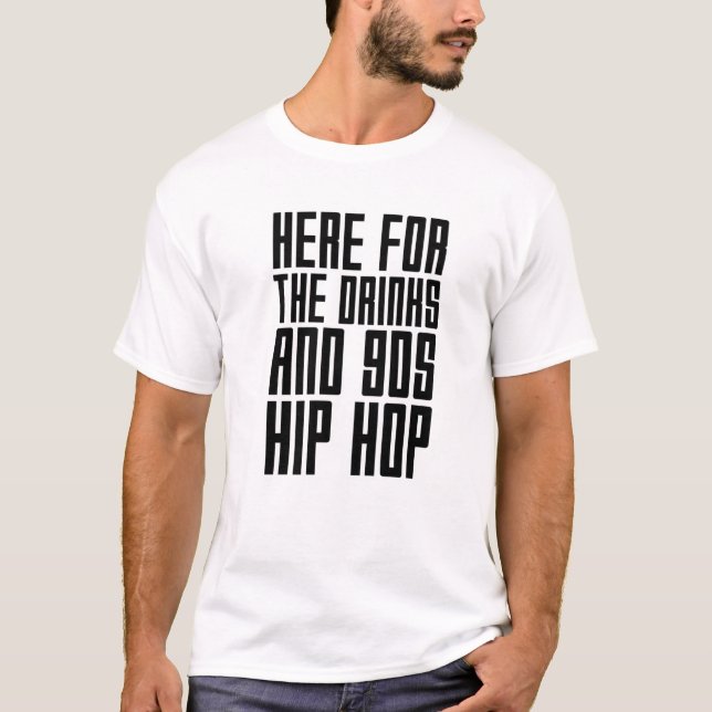 Here For The Drinks And 90S Hip Hop Funny Rap Quot T-Shirt (Front)