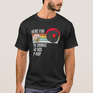 Here For The Drinks And 90s Hip Hop Funny Rap Quot T-Shirt