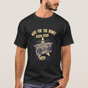 Here For The Drinks And 90s Hip Hop Funny Rap Quot T-Shirt