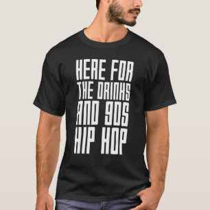 Here For The Drinks And 90s Hip Hop Rap Quote T-Shirt