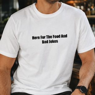 Here For The Food And Bad Jokes Dad Humour T-Shirt