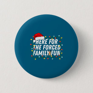 Here For The Forced Family Fun Sarcastic Christmas 2 Inch Round Button