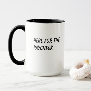 'Here For The Paycheck' Funny Coworker Gift  Mug
