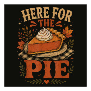 Here for The Pie Pumpkin Pie Thanksgiving Poster