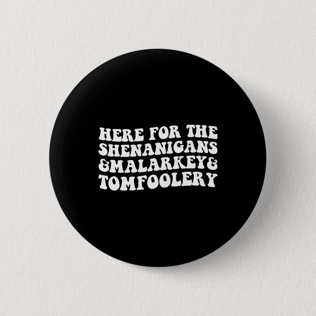 Here For The Shenanigans Malarkey And Tomfoolery S 2 Inch Round Button (Front)